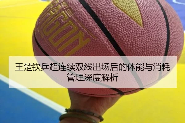 wang-chu-qin-ping-chao-lian-xu-shuang-xian-chu-chang-hou-de-ti-neng-yu-xiao-hao-guan-li-shen-du-jie-xi-2-569.jpg